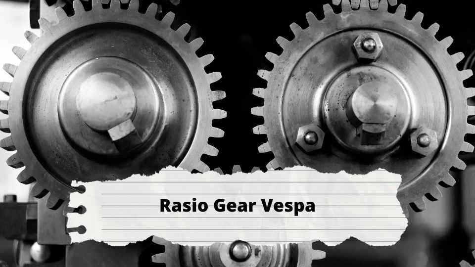 Jumlah Gigi Rasio Vespa Mengapa Ini Sangat Penting? Motor Sehat